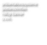 präsentationssysteme plotterschriften rollup banner u.v.m.  